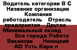 Водитель категории В.С › Название организации ­ Компания-работодатель › Отрасль предприятия ­ Другое › Минимальный оклад ­ 25 000 - Все города Работа » Вакансии   . Ненецкий АО,Усть-Кара п.